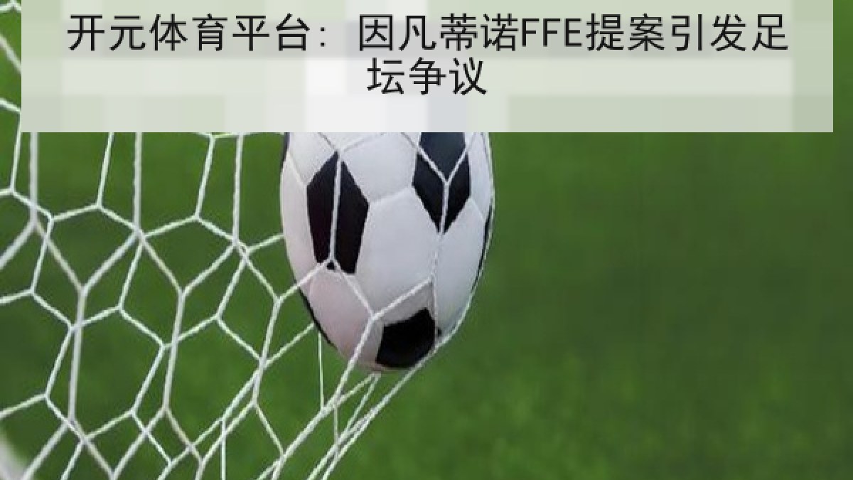 开元体育平台: 因凡蒂诺FFE提案引发足坛争议