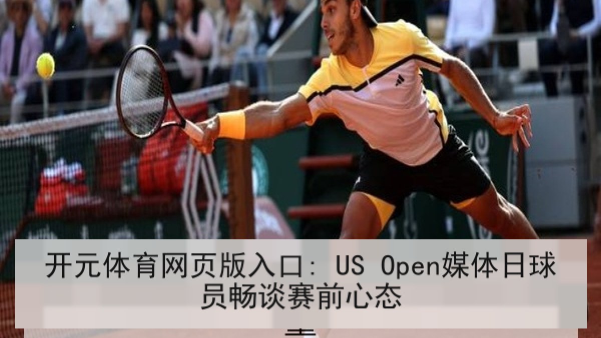 开元体育网页版入口: US Open媒体日球员畅谈赛前心态